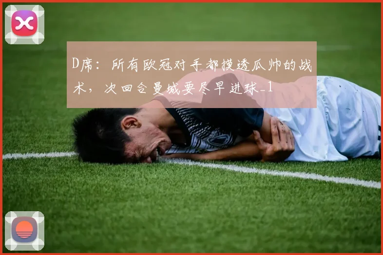 D席：所有欧冠对手都摸透瓜帅的战术，次回合曼城要尽早进球_1